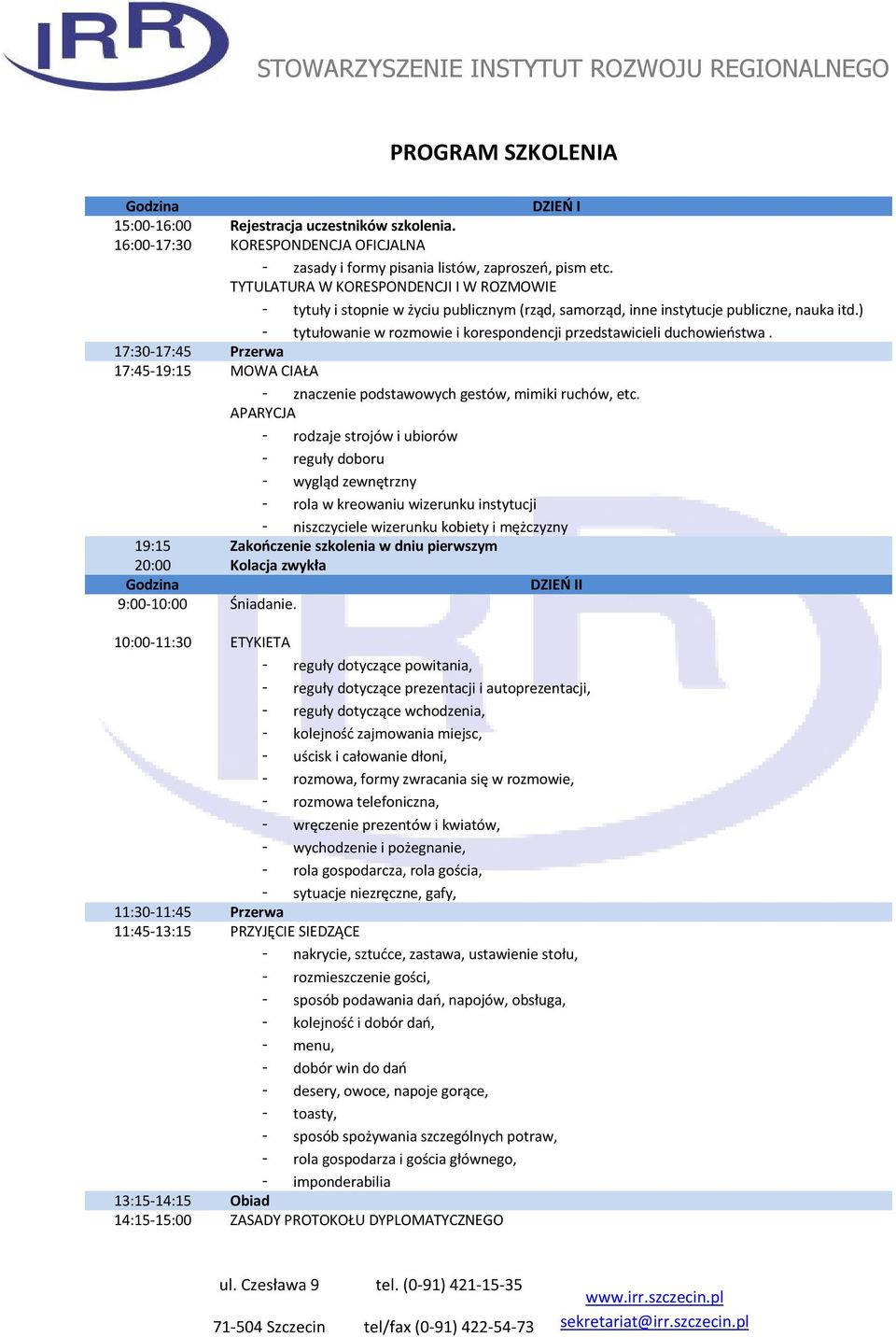 ) - tytułowanie w rozmowie i korespondencji przedstawicieli duchowieństwa. 17:30-17:45 Przerwa 17:45-19:15 MOWA CIAŁA - znaczenie podstawowych gestów, mimiki ruchów, etc.