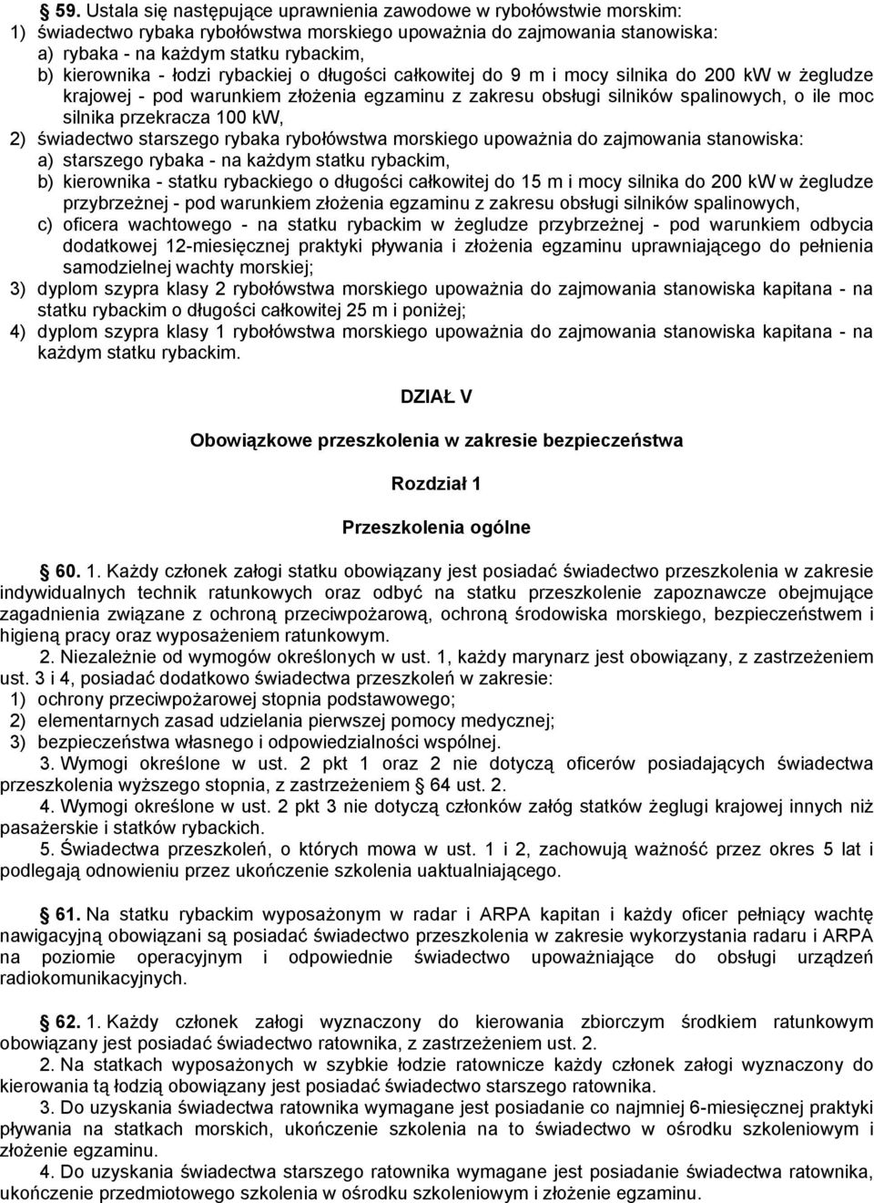 przekracza 100 kw, 2) świadectwo starszego rybaka rybołówstwa morskiego upoważnia do zajmowania stanowiska: a) starszego rybaka - na każdym statku rybackim, b) kierownika - statku rybackiego o