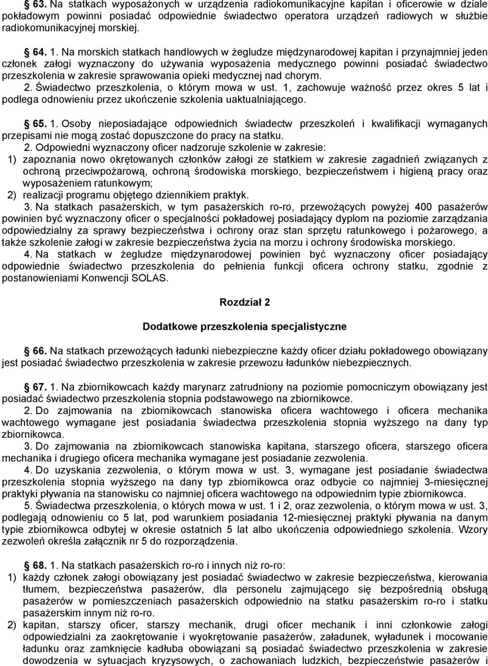 Na morskich statkach handlowych w żegludze międzynarodowej kapitan i przynajmniej jeden członek załogi wyznaczony do używania wyposażenia medycznego powinni posiadać świadectwo przeszkolenia w