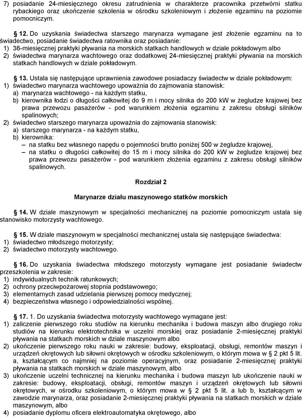 statkach handlowych w dziale pokładowym albo 2) świadectwa marynarza wachtowego oraz dodatkowej 24-miesięcznej praktyki pływania na morskich statkach handlowych w dziale pokładowym. 13.