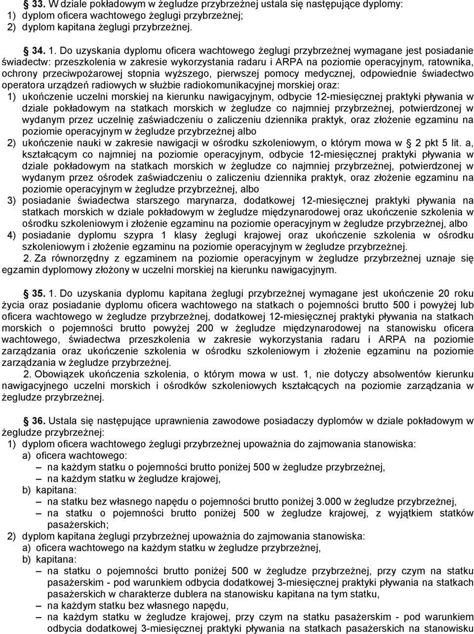 Do uzyskania dyplomu oficera wachtowego żeglugi przybrzeżnej wymagane jest posiadanie świadectw: przeszkolenia w zakresie wykorzystania radaru i ARPA na poziomie operacyjnym, ratownika, ochrony