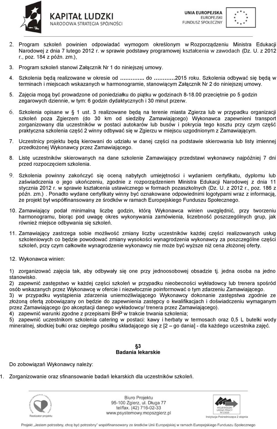 Szkolenia odbywać się będą w terminach i miejscach wskazanych w harmonogramie, stanowiącym Załącznik Nr 2 do niniejszej umowy. 5.