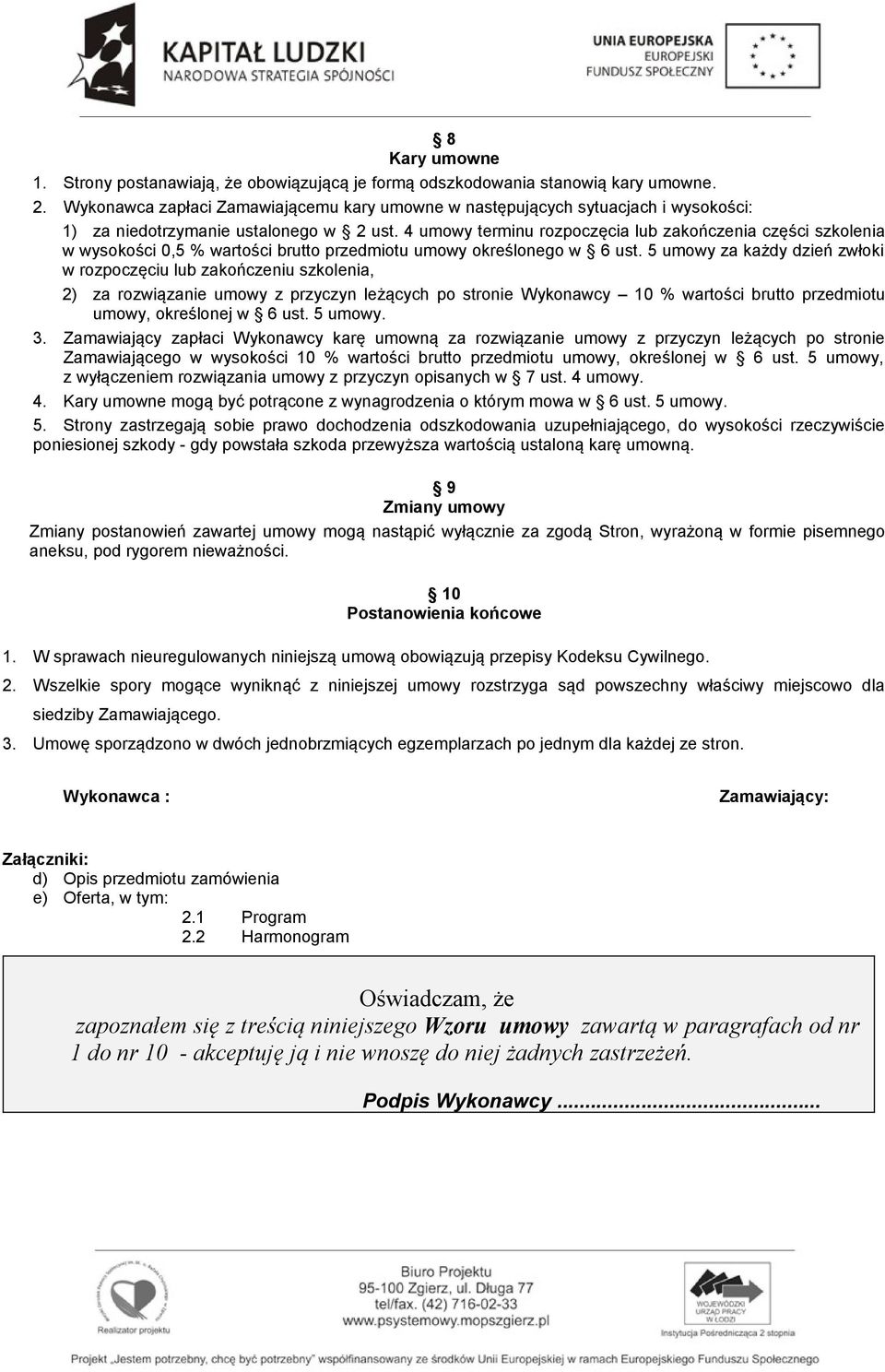 4 umowy terminu rozpoczęcia lub zakończenia części szkolenia w wysokości 0,5 % wartości brutto przedmiotu umowy określonego w 6 ust.