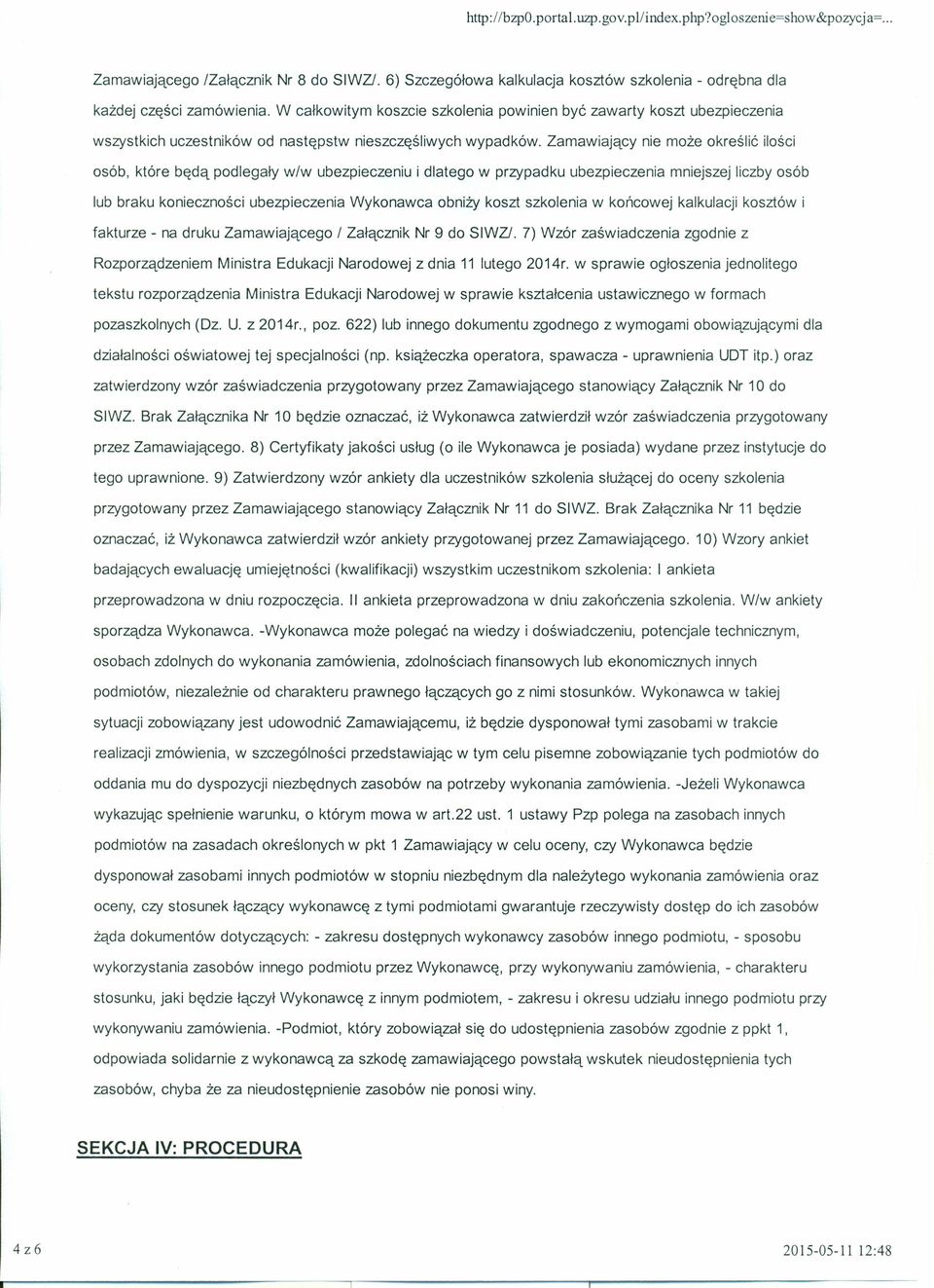 Zamawiający nie może określić ilości osób, które będą podlegały w/w ubezpieczeniu i dlatego w przypadku ubezpieczenia mniejszej liczby osób lub braku konieczności ubezpieczenia Wykonawca obniży koszt