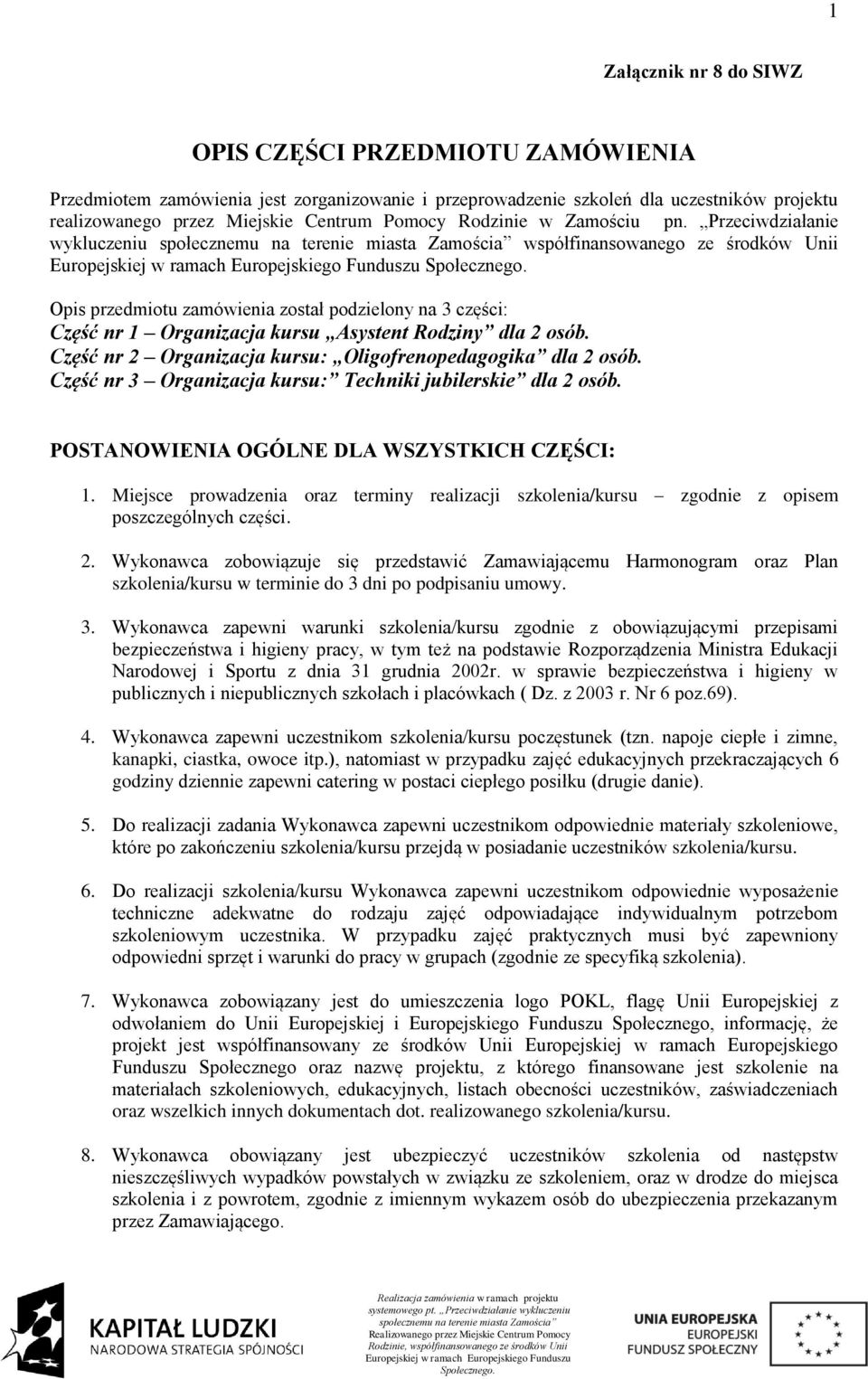 Przeciwdziałanie wykluczeniu współfinansowanego ze środków Unii Opis przedmiotu zamówienia został podzielony na 3 części: Część nr 1 Organizacja kursu Asystent Rodziny dla 2 osób.