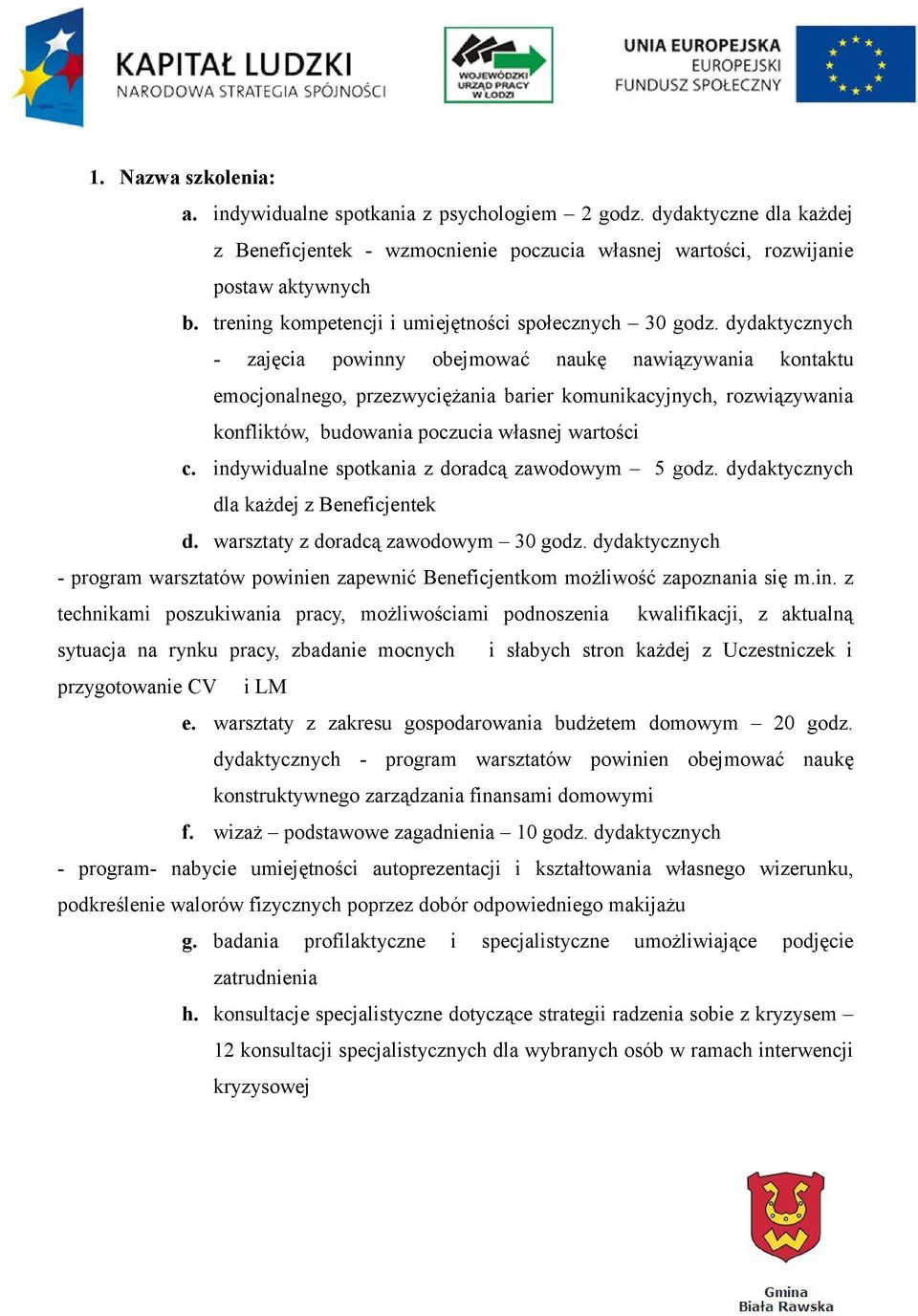 dydaktycznych - zajęcia powinny obejmować naukę nawiązywania kontaktu emocjonalnego, przezwyciężania barier komunikacyjnych, rozwiązywania konfliktów, budowania poczucia własnej wartości c.