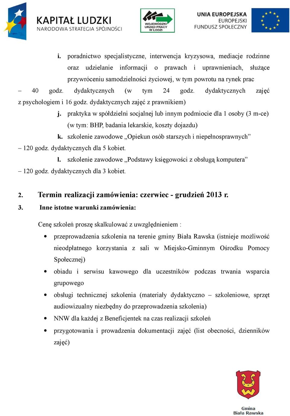 praktyka w spółdzielni socjalnej lub innym podmiocie dla 1 osoby (3 m-ce) (w tym: BHP, badania lekarskie, koszty dojazdu) k. szkolenie zawodowe Opiekun osób starszych i niepełnosprawnych 120 godz.