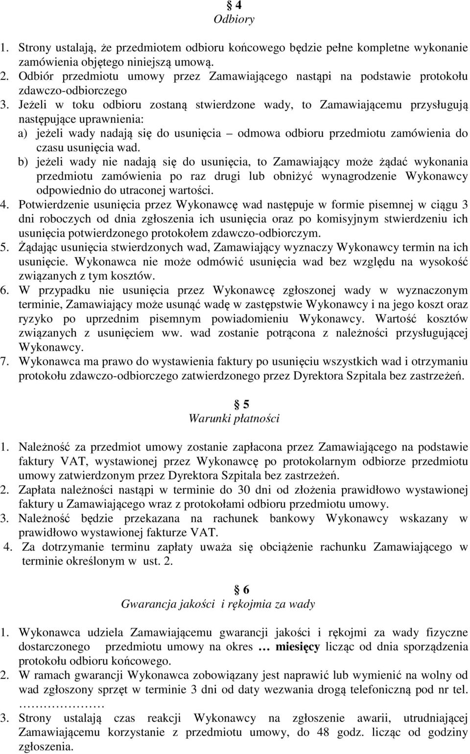 Jeżeli w toku odbioru zostaną stwierdzone wady, to Zamawiającemu przysługują następujące uprawnienia: a) jeżeli wady nadają się do usunięcia odmowa odbioru przedmiotu zamówienia do czasu usunięcia