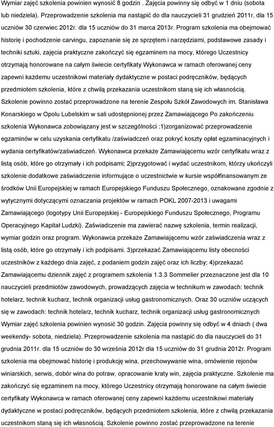 Program szkolenia ma obejmować historię i pochodzenie carvingu, zapoznanie się ze sprzętem i narzędziami, podstawowe zasady i techniki sztuki, zajęcia praktyczne zakończyć się egzaminem na mocy,