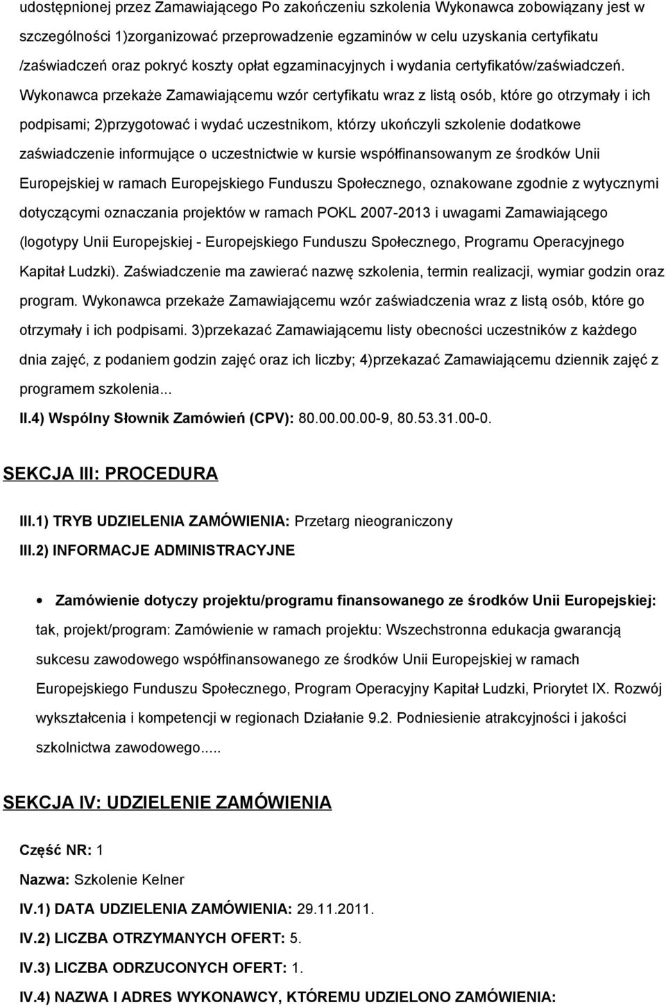 Wykonawca przekaże Zamawiającemu wzór certyfikatu wraz z listą osób, które go otrzymały i ich podpisami; 2)przygotować i wydać uczestnikom, którzy ukończyli szkolenie dodatkowe zaświadczenie