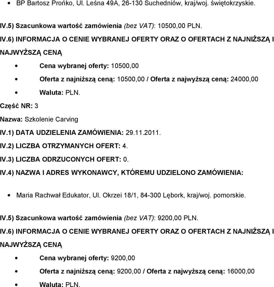 6) INFORMACJA O CENIE WYBRANEJ OFERTY ORAZ O OFERTACH Z NAJNIŻSZĄ I NAJWYŻSZĄ CENĄ Cena wybranej oferty: 10500,00 Oferta z najniższą ceną: 10500,00 / Oferta z najwyższą ceną: 24000,00 Waluta: PLN.