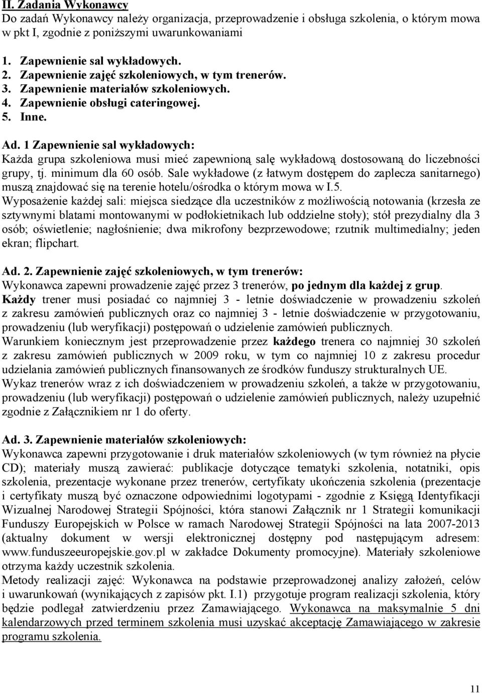 1 Zapewnienie sal wykładowych: Każda grupa szkoleniowa musi mieć zapewnioną salę wykładową dostosowaną do liczebności grupy, tj. minimum dla 60 osób.