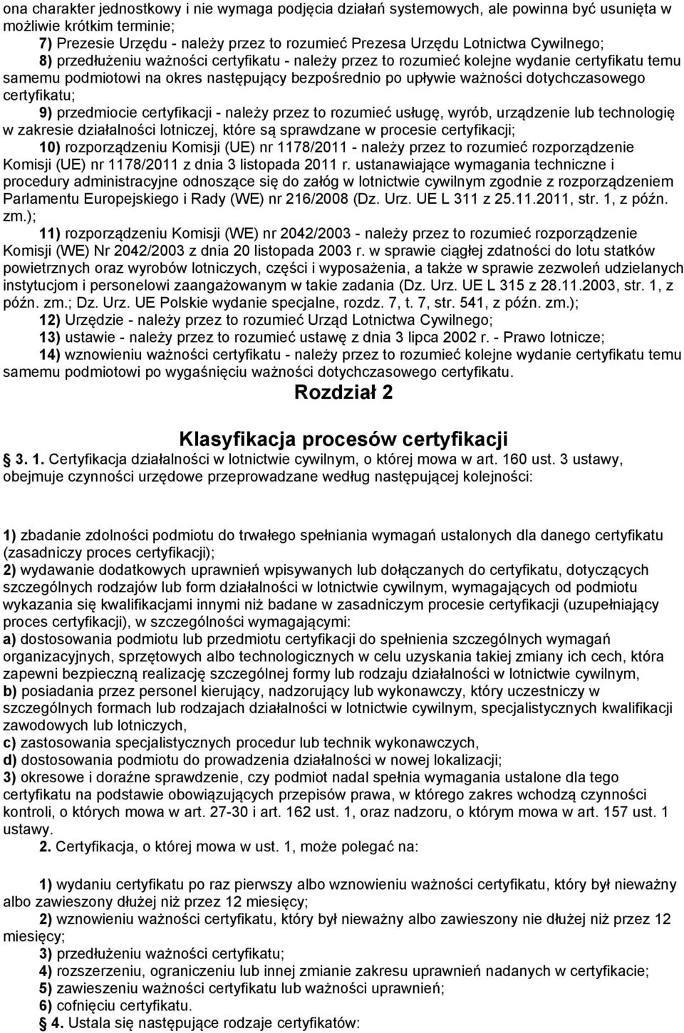 certyfikatu; 9) przedmiocie certyfikacji - należy przez to rozumieć usługę, wyrób, urządzenie lub technologię w zakresie działalności lotniczej, które są sprawdzane w procesie certyfikacji; 10)