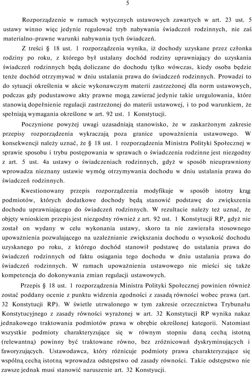 1 rozporządzenia wynika, iż dochody uzyskane przez członka rodziny po roku, z którego był ustalany dochód rodziny uprawniający do uzyskania świadczeń rodzinnych będą doliczane do dochodu tylko