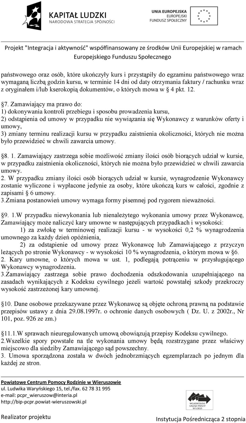 Zamawiający ma prawo do: 1) dokonywania kontroli przebiegu i sposobu prowadzenia kursu, 2) odstąpienia od umowy w przypadku nie wywiązania się Wykonawcy z warunków oferty i umowy, 3) zmiany terminu