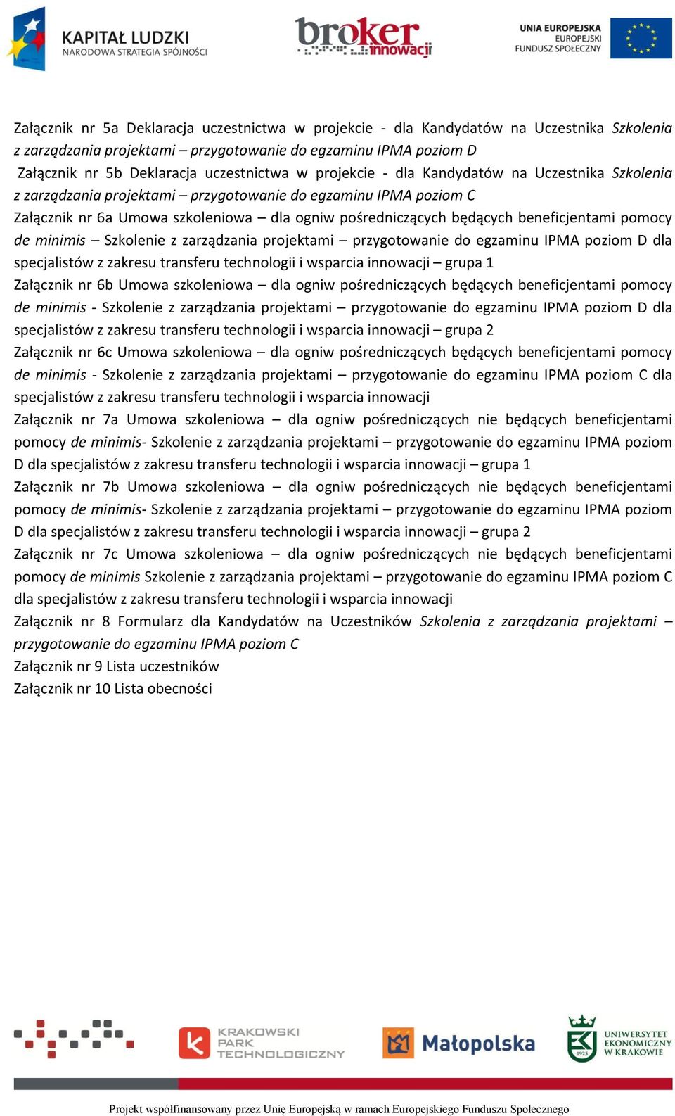 pomocy de minimis Szkolenie z zarządzania projektami przygotowanie do egzaminu IPMA poziom D dla specjalistów z zakresu transferu technologii i wsparcia innowacji grupa 1 Załącznik nr 6b Umowa