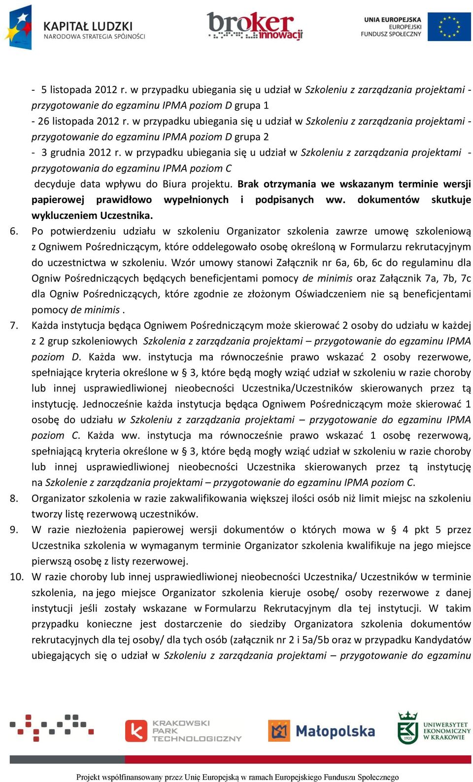 w przypadku ubiegania się u udział w Szkoleniu z zarządzania projektami - przygotowania do egzaminu IPMA poziom C decyduje data wpływu do Biura projektu.