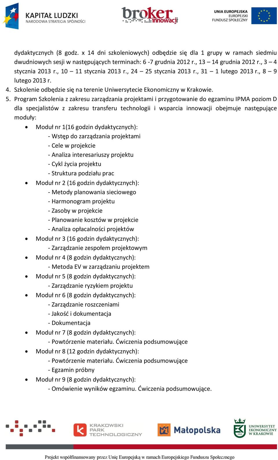 Program Szkolenia z zakresu zarządzania projektami i przygotowanie do egzaminu IPMA poziom D dla specjalistów z zakresu transferu technologii i wsparcia innowacji obejmuje następujące moduły: Moduł