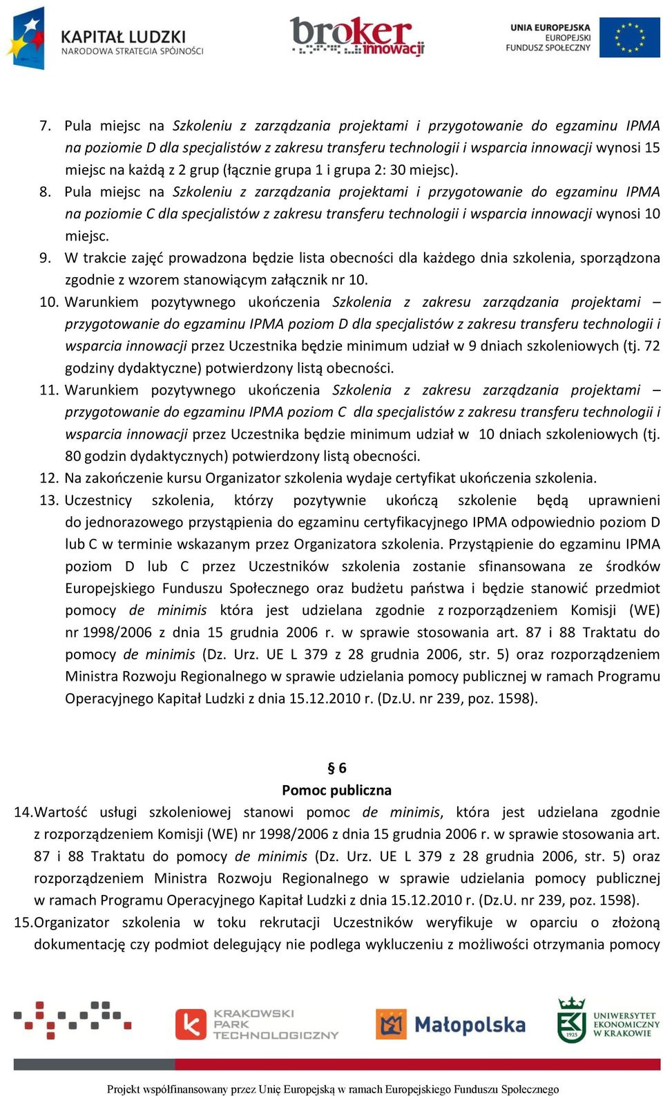 Pula miejsc na Szkoleniu z zarządzania projektami i przygotowanie do egzaminu IPMA na poziomie C dla specjalistów z zakresu transferu technologii i wsparcia innowacji wynosi 10 miejsc. 9.