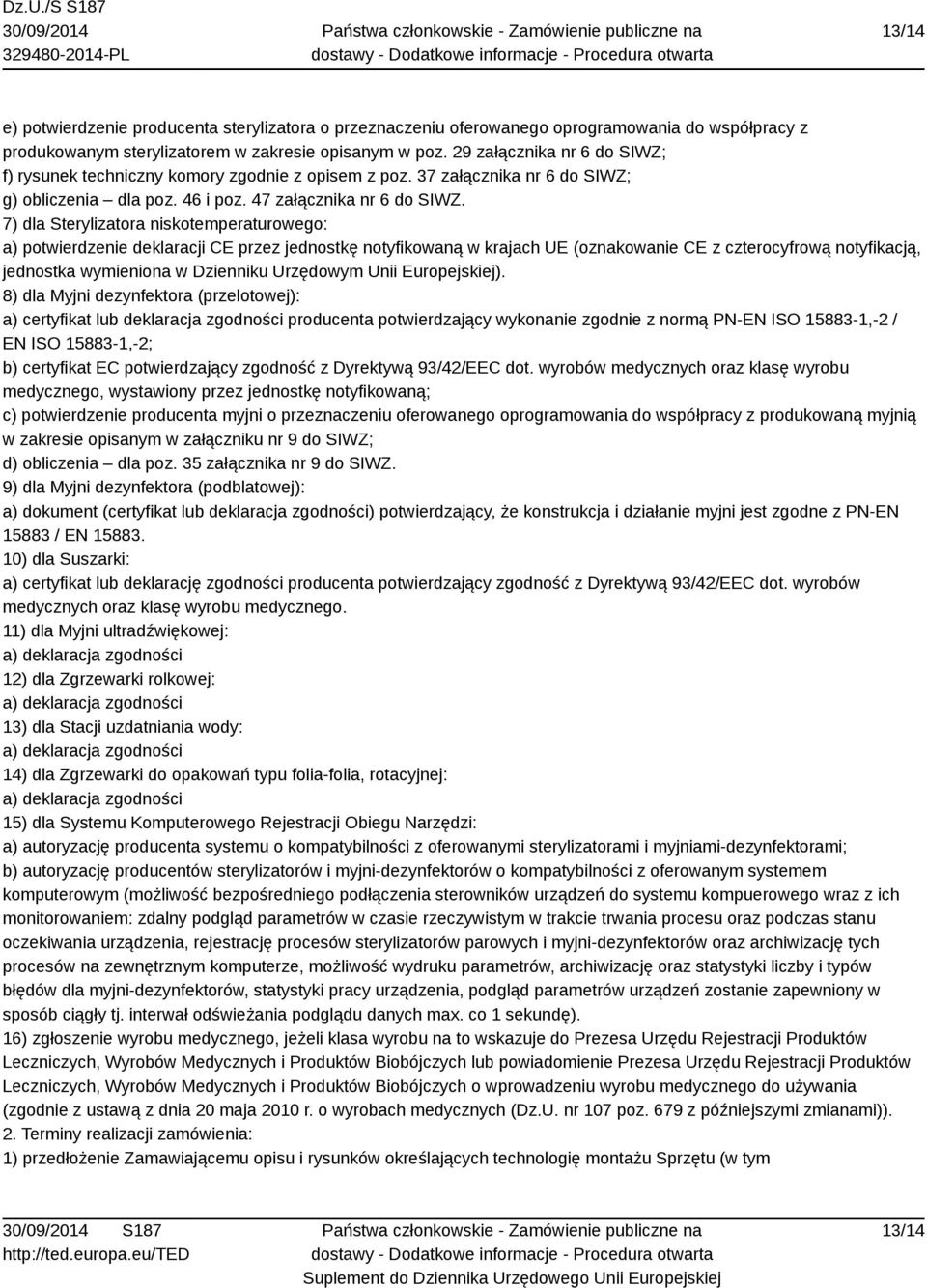 7) dla Sterylizatora niskotemperaturowego: a) potwierdzenie deklaracji CE przez jednostkę notyfikowaną w krajach UE (oznakowanie CE z czterocyfrową notyfikacją, jednostka wymieniona w Dzienniku