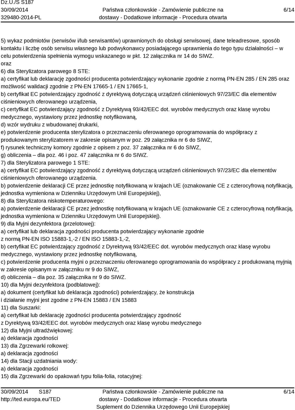 oraz 6) dla Sterylizatora parowego 8 STE: a) certyfikat lub deklarację zgodności producenta potwierdzający wykonanie zgodnie z normą PN-EN 285 / EN 285 oraz możliwość walidacji zgodnie z PN-EN