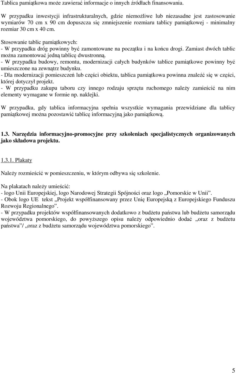 x 40 cm. Stosowanie tablic pamiątkowych: - W przypadku dróg powinny być zamontowane na początku i na końcu drogi. Zamiast dwóch tablic moŝna zamontować jedną tablicę dwustronną.