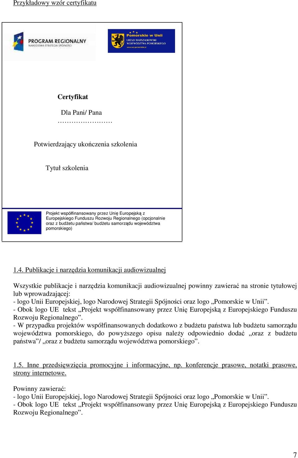 Publikacje i narzędzia komunikacji audiowizualnej Wszystkie publikacje i narzędzia komunikacji audiowizualnej powinny zawierać na stronie tytułowej lub wprowadzającej: - logo Unii Europejskiej, logo