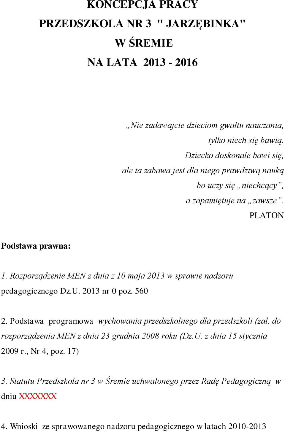 Rozporządzenie MEN z dnia z 10 maja 2013 w sprawie nadzoru pedagogicznego Dz.U. 2013 nr 0 poz. 560 2. Podstawa programowa wychowania przedszkolnego dla przedszkoli (zał.