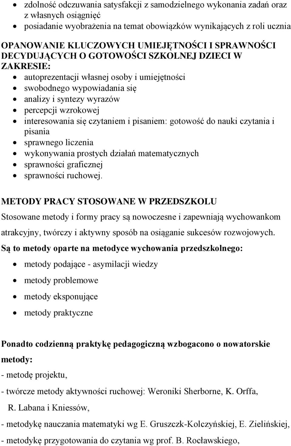 się czytaniem i pisaniem: gotowość do nauki czytania i pisania sprawnego liczenia wykonywania prostych działań matematycznych sprawności graficznej sprawności ruchowej.