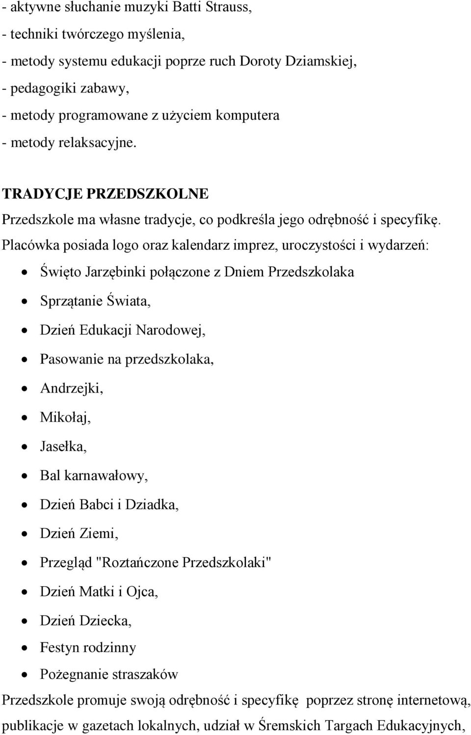 Placówka posiada logo oraz kalendarz imprez, uroczystości i wydarzeń: Święto Jarzębinki połączone z Dniem Przedszkolaka Sprzątanie Świata, Dzień Edukacji Narodowej, Pasowanie na przedszkolaka,