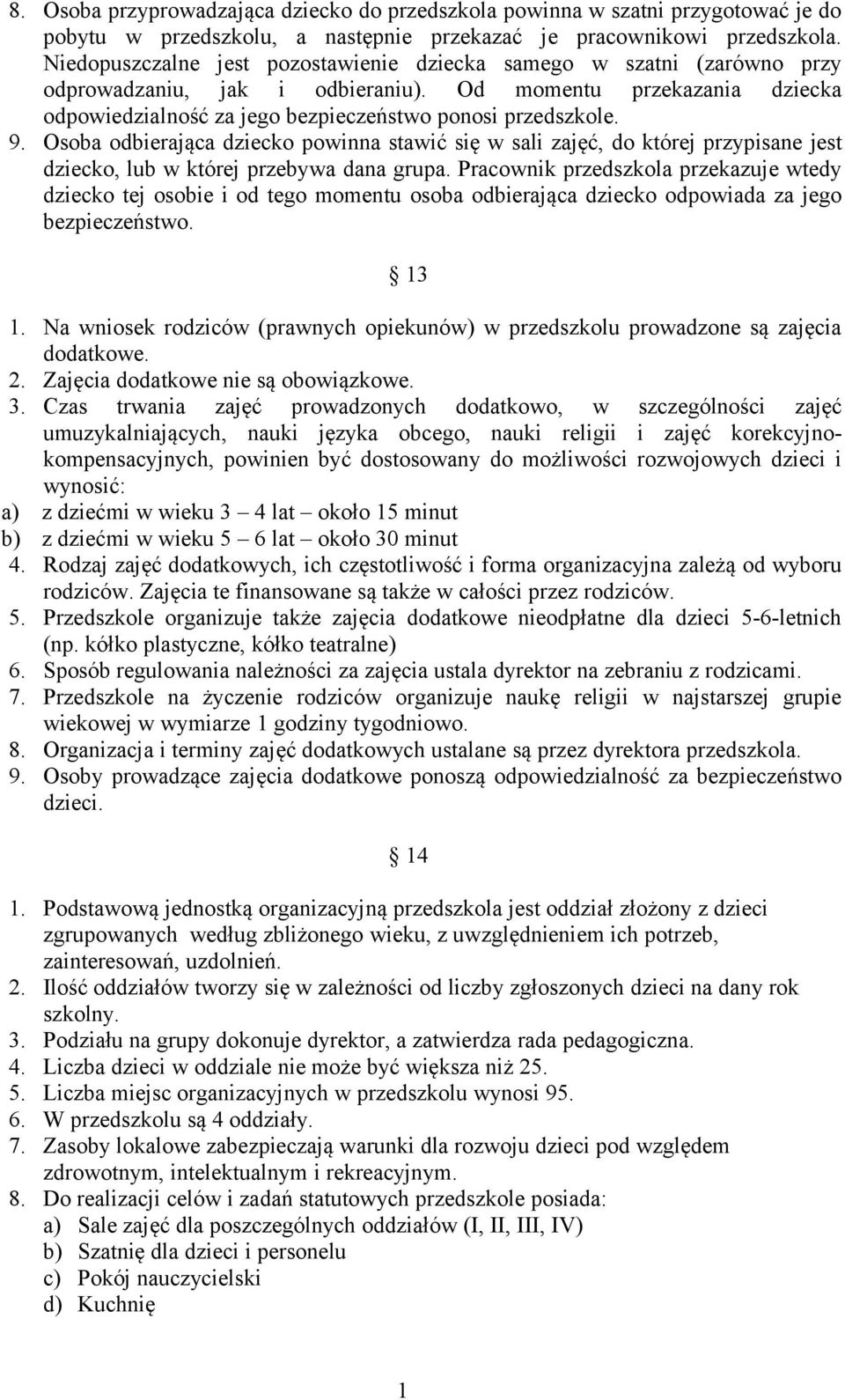 Osoba odbierająca dziecko powinna stawić się w sali zajęć, do której przypisane jest dziecko, lub w której przebywa dana grupa.