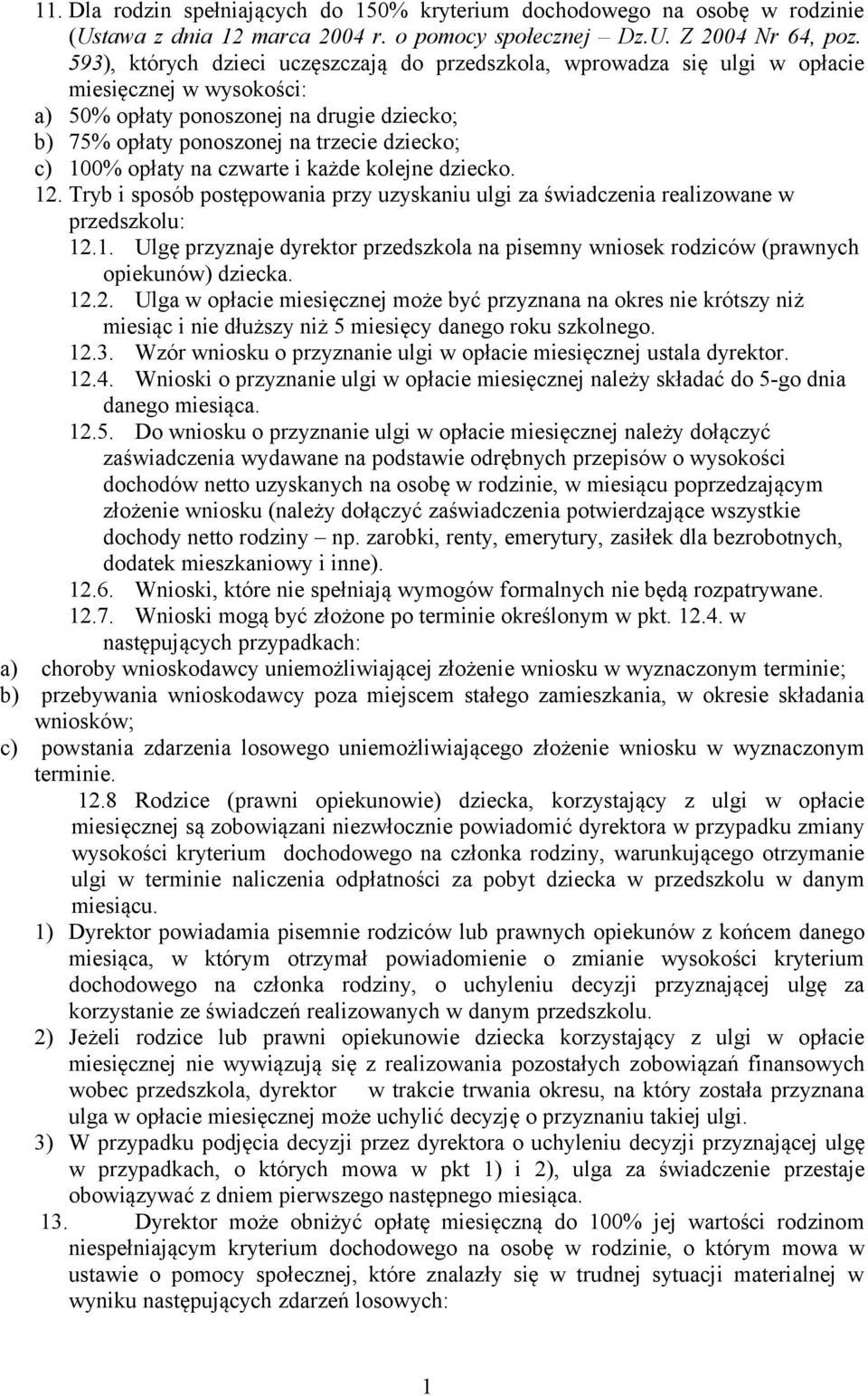 opłaty na czwarte i każde kolejne dziecko. 12. Tryb i sposób postępowania przy uzyskaniu ulgi za świadczenia realizowane w przedszkolu: 12.1. Ulgę przyznaje dyrektor przedszkola na pisemny wniosek rodziców (prawnych opiekunów) dziecka.