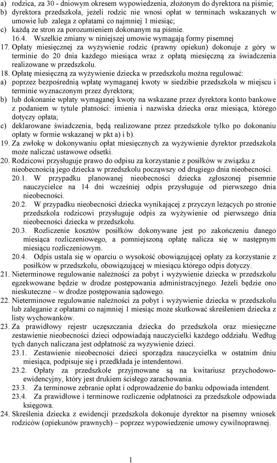 Opłaty miesięcznej za wyżywienie rodzic (prawny opiekun) dokonuje z góry w terminie do 20 dnia każdego miesiąca wraz z opłatą miesięczną za świadczenia realizowane w przedszkolu. 18.