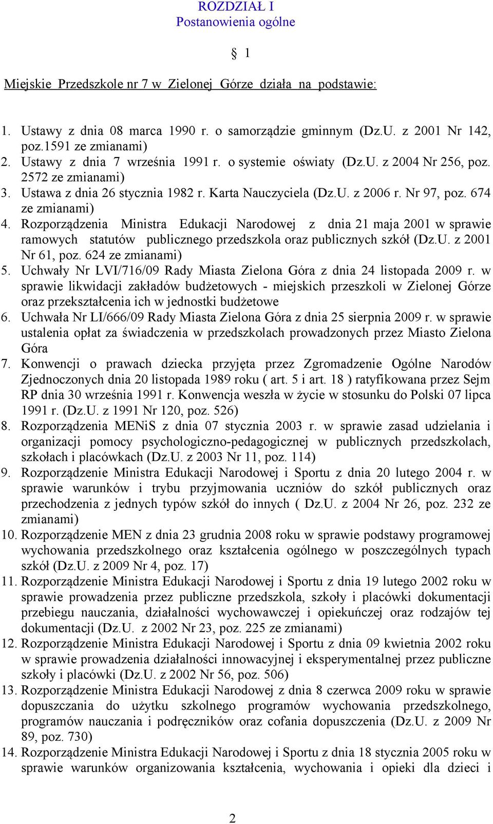 Rozporządzenia Ministra Edukacji Narodowej z dnia 21 maja 2001 w sprawie ramowych statutów publicznego przedszkola oraz publicznych szkół (Dz.U. z 2001 Nr 61, poz. 624 ze zmianami) 5.