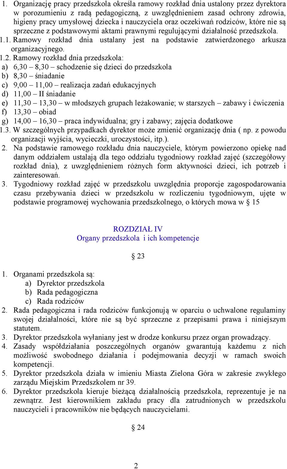 1. Ramowy rozkład dnia ustalany jest na podstawie zatwierdzonego arkusza organizacyjnego. 1.2.