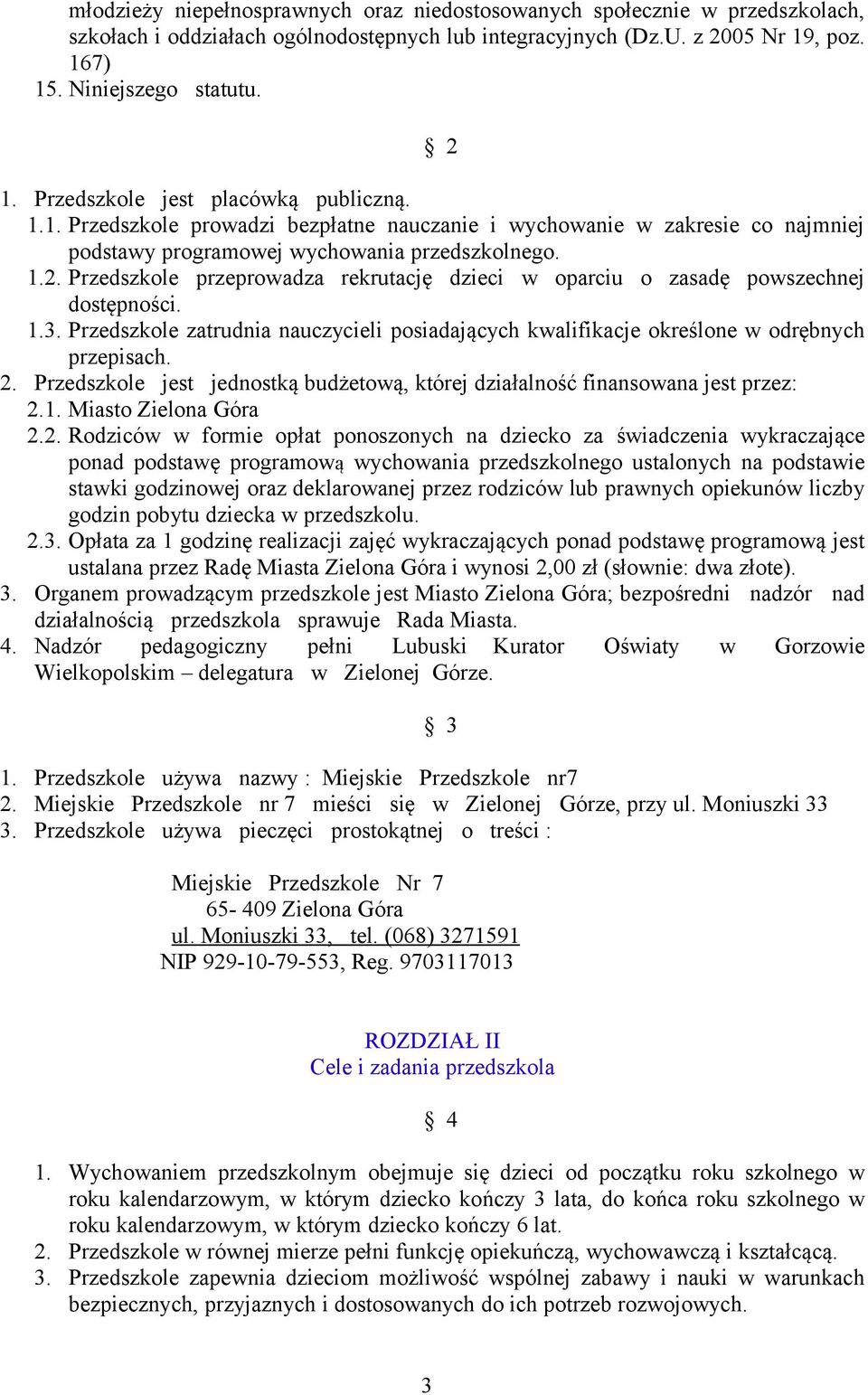 Przedszkole przeprowadza rekrutację dzieci w oparciu o zasadę powszechnej dostępności. 1.3. Przedszkole zatrudnia nauczycieli posiadających kwalifikacje określone w odrębnych przepisach. 2.