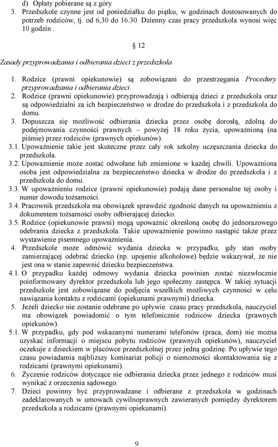 Rodzice (prawni opiekunowie) przyprowadzają i odbierają dzieci z przedszkola oraz są odpowiedzialni za ich bezpieczeństwo w drodze do przedszkola i z przedszkola do domu. 3.