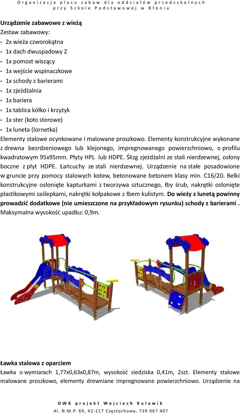 Elementy konstrukcyjne wykonane z drewna bezrdzeniowego lub klejonego, impregnowanego powierzchniowo, o profilu kwadratowym 95x95mm. Płyty HPL lub HDPE.