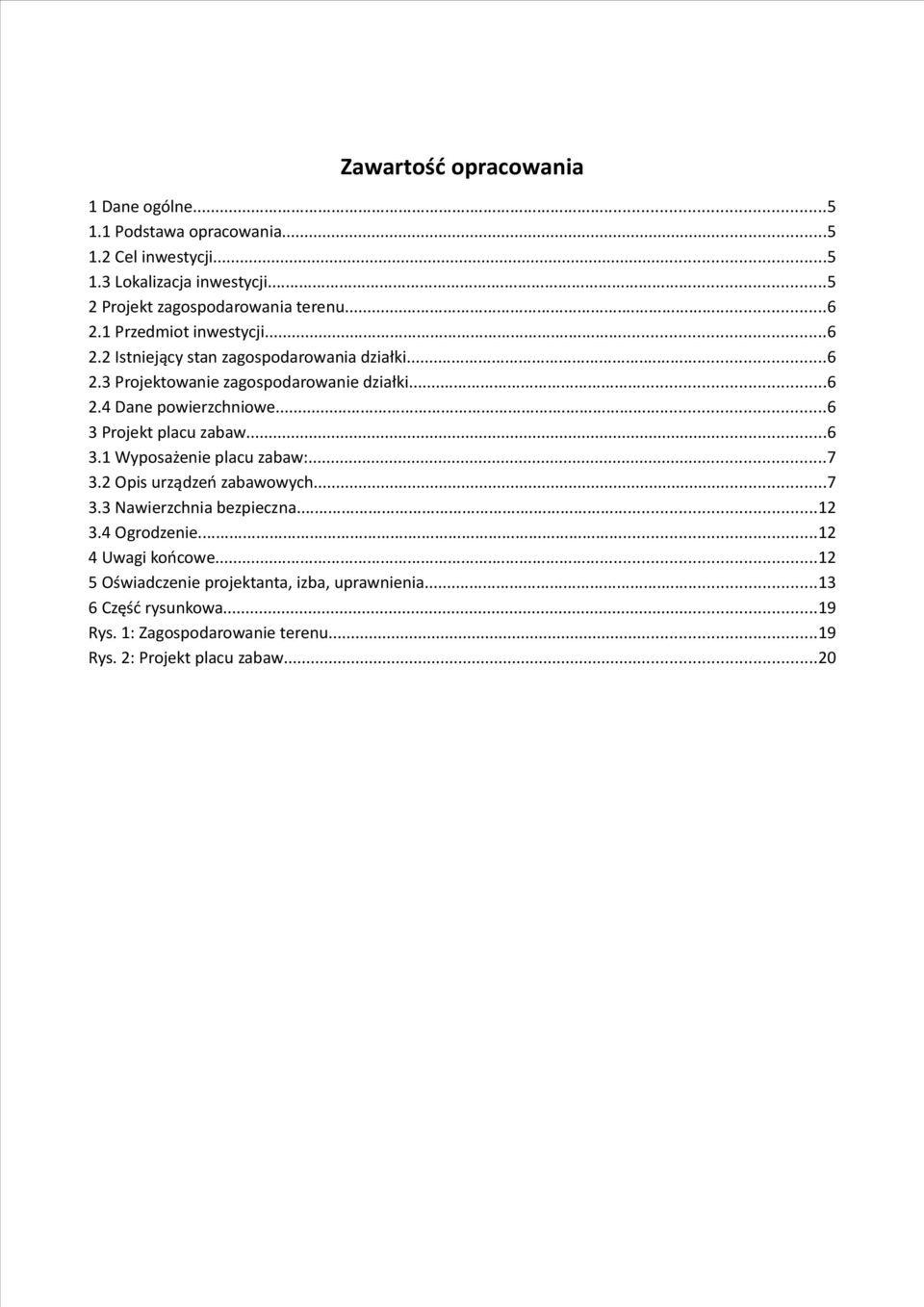 ..6 3 Projekt placu zabaw...6 3.1 Wyposażenie placu zabaw:...7 3.2 Opis urządzeń zabawowych...7 3.3 Nawierzchnia bezpieczna...12 3.4 Ogrodzenie.