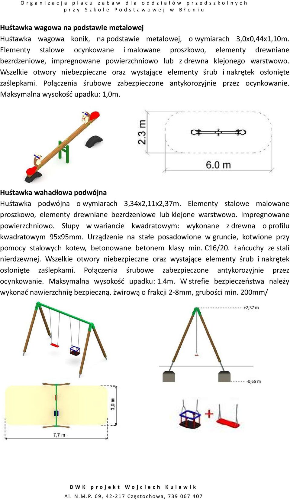 Wszelkie otwory niebezpieczne oraz wystające elementy śrub i nakrętek osłonięte zaślepkami. Połączenia śrubowe zabezpieczone antykorozyjnie przez ocynkowanie. Maksymalna wysokość upadku: 1,0m.