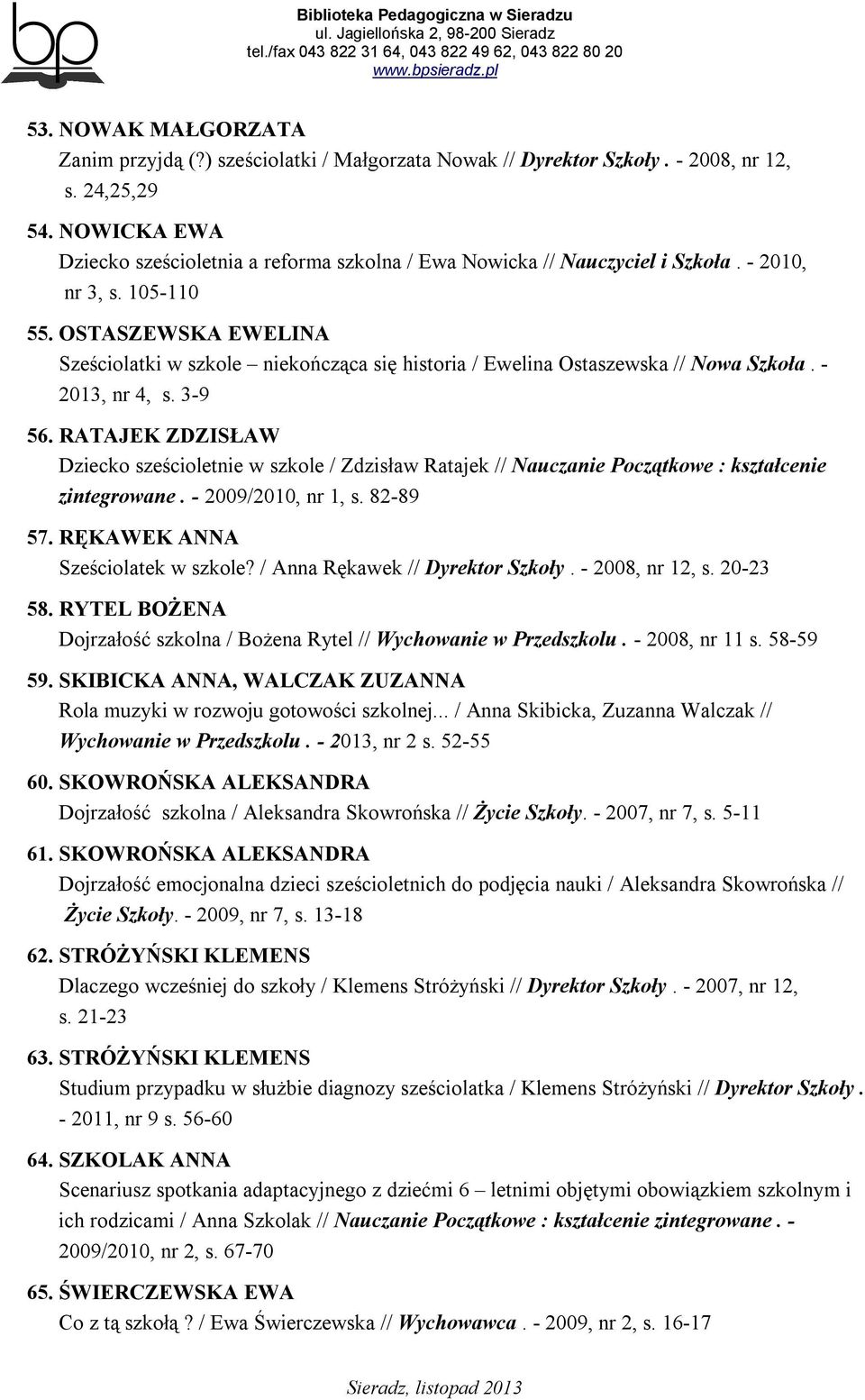 OSTASZEWSKA EWELINA Sześciolatki w szkole niekończąca się historia / Ewelina Ostaszewska // Nowa Szkoła. - 2013, nr 4, s. 3-9 56.