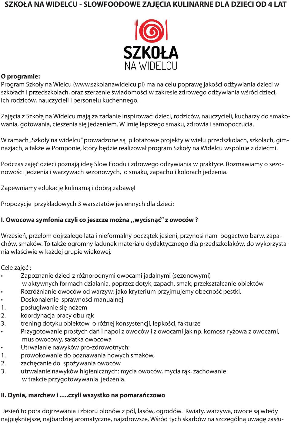 Zajęcia z Szkołą na Widelcu mają za zadanie inspirować: dzieci, rodziców, nauczycieli, kucharzy do smakowania, gotowania, cieszenia się jedzeniem. W imię lepszego smaku, zdrowia i samopoczucia.