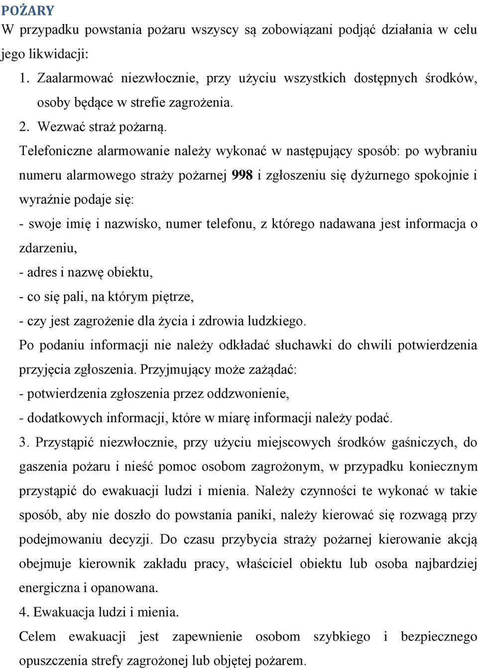 Telefoniczne alarmowanie należy wykonać w następujący sposób: po wybraniu numeru alarmowego straży pożarnej 998 i zgłoszeniu się dyżurnego spokojnie i wyraźnie podaje się: - swoje imię i nazwisko,