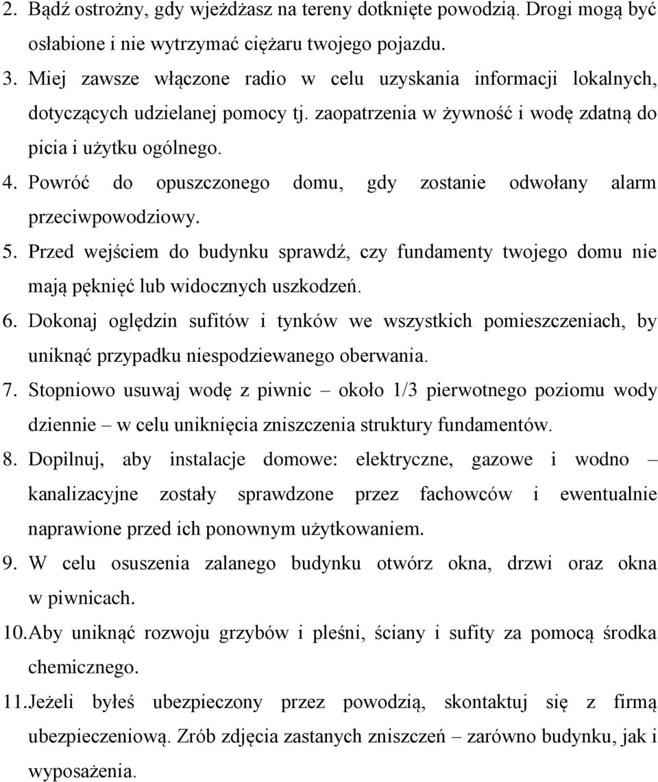 Powróć do opuszczonego domu, gdy zostanie odwołany alarm przeciwpowodziowy. 5. Przed wejściem do budynku sprawdź, czy fundamenty twojego domu nie mają pęknięć lub widocznych uszkodzeń. 6.