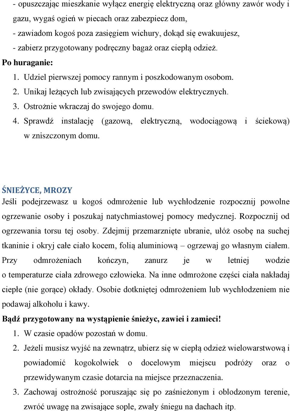 Ostrożnie wkraczaj do swojego domu. 4. Sprawdź instalację (gazową, elektryczną, wodociągową i ściekową) w zniszczonym domu.