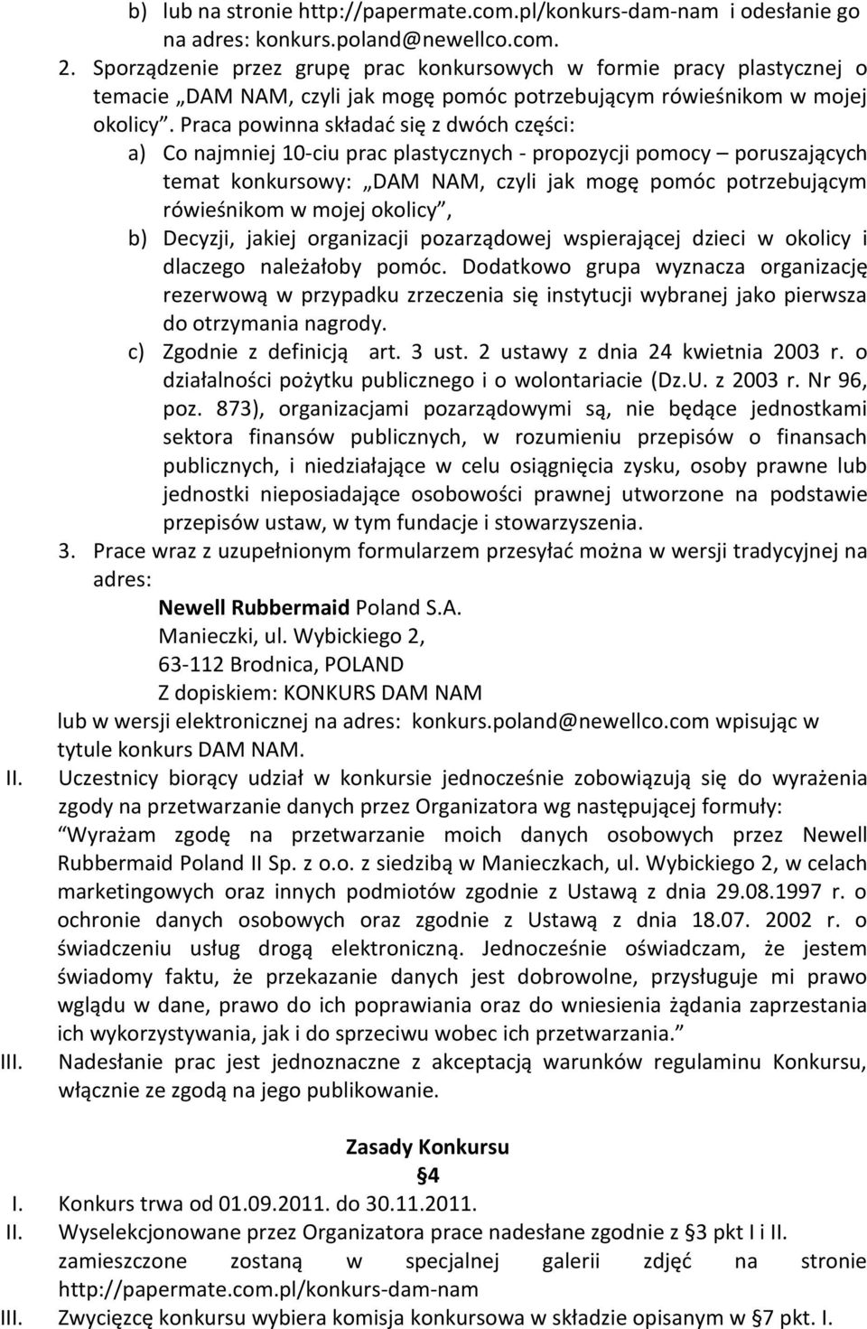 Praca powinna składać się z dwóch części: a) Co najmniej 10-ciu prac plastycznych - propozycji pomocy poruszających temat konkursowy: DAM NAM, czyli jak mogę pomóc potrzebującym rówieśnikom w mojej