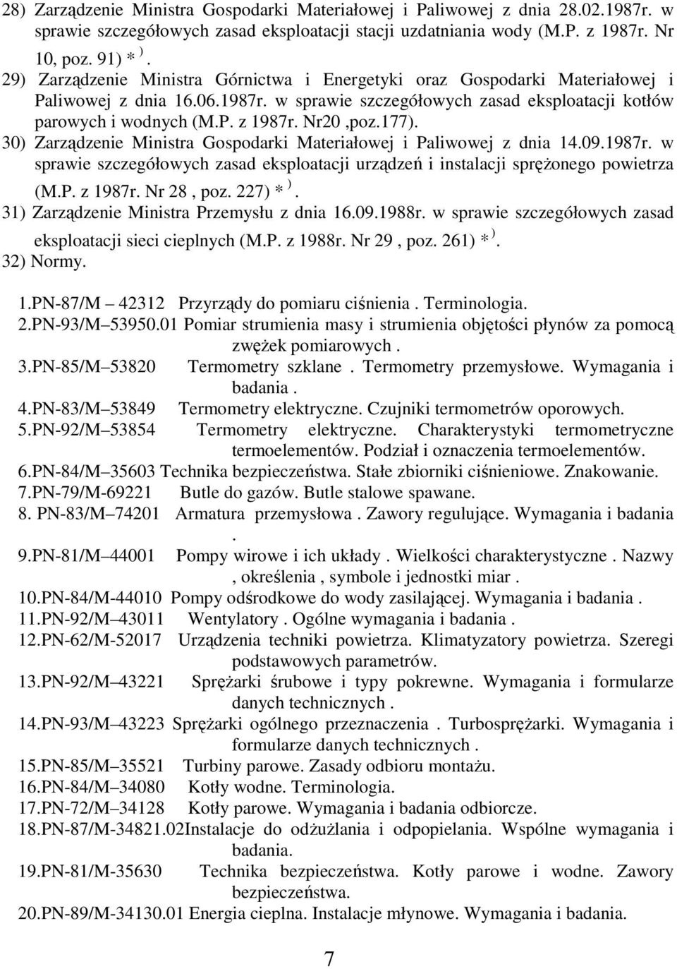 Nr20,poz.177). 30) Zarządzenie Ministra Gospodarki Materiałowej i Paliwowej z dnia 14.09.1987r. w sprawie szczegółowych zasad eksploatacji urządzeń i instalacji spręŝonego powietrza (M.P. z 1987r.