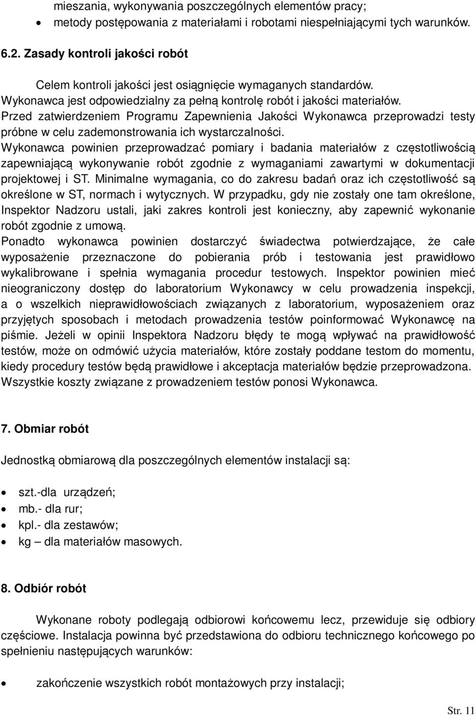 Przed zatwierdzeniem Programu Zapewnienia Jakoci Wykonawca przeprowadzi testy próbne w celu zademonstrowania ich wystarczalnoci.