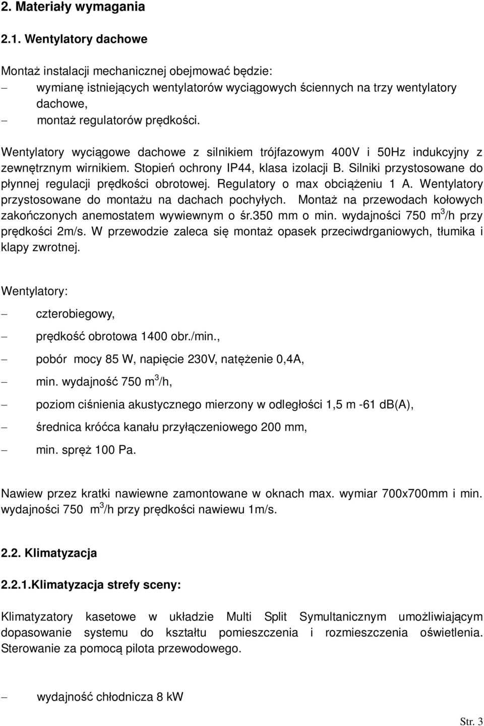 Regulatory o max obcieniu 1 A. Wentylatory przystosowane do montau na dachach pochyych. Monta na przewodach koowych zakoczonych anemostatem wywiewnym o r.350 mm o min.