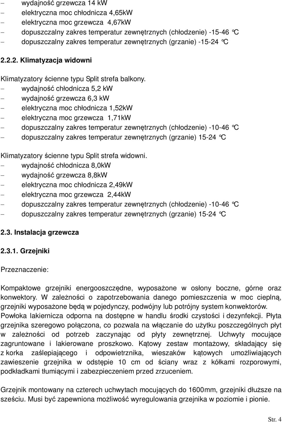 wydajno chodnicza 5,2 kw wydajno grzewcza 6,3 kw elektryczna moc chodnicza 1,52kW elektryczna moc grzewcza 1,71kW dopuszczalny zakres temperatur zewntrznych (chodzenie) -10-46 C dopuszczalny zakres